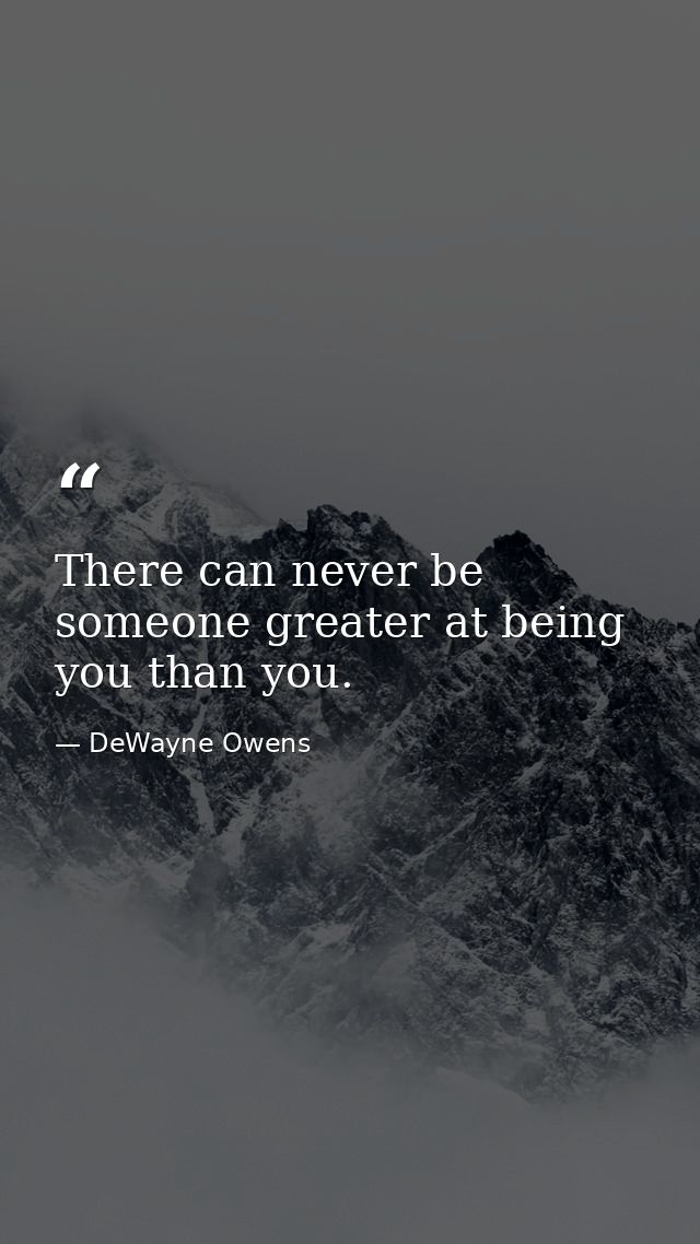 There can never be someone greater at being you than you. — DeWayne Owens