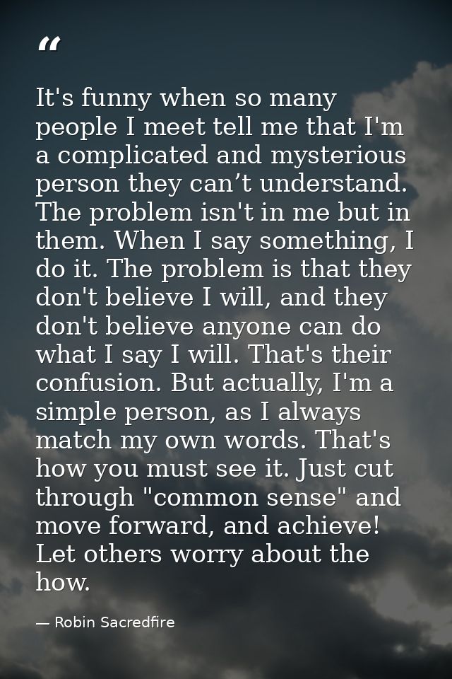 It's funny when so many people I meet tell me that I'm a complicated and mysterious person they can’t understand. The pr — Robin Sacredfire