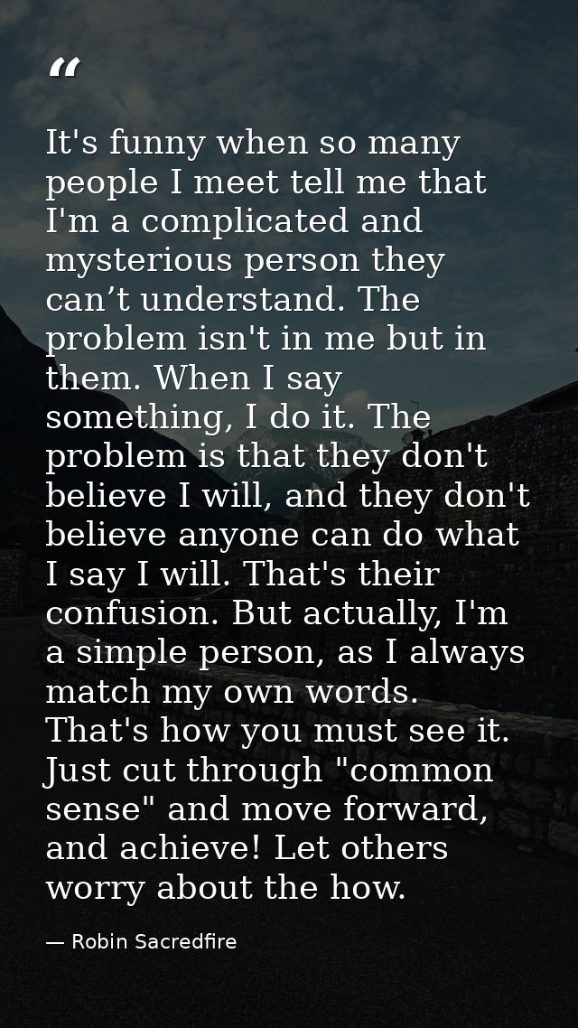 It's funny when so many people I meet tell me that I'm a complicated and mysterious person they can’t understand. The pr — Robin Sacredfire