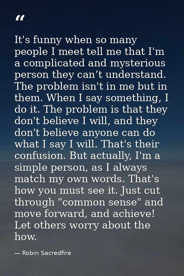 It's funny when so many people I meet tell me that I'm a complicated and mysterious person they can’t understand. The pr — Robin Sacredfire