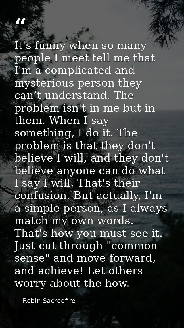 It's funny when so many people I meet tell me that I'm a complicated and mysterious person they can’t understand. The pr — Robin Sacredfire