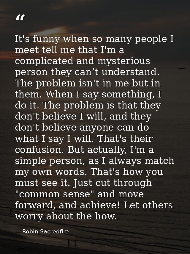 It's funny when so many people I meet tell me that I'm a complicated and mysterious person they can’t understand. The pr — Robin Sacredfire