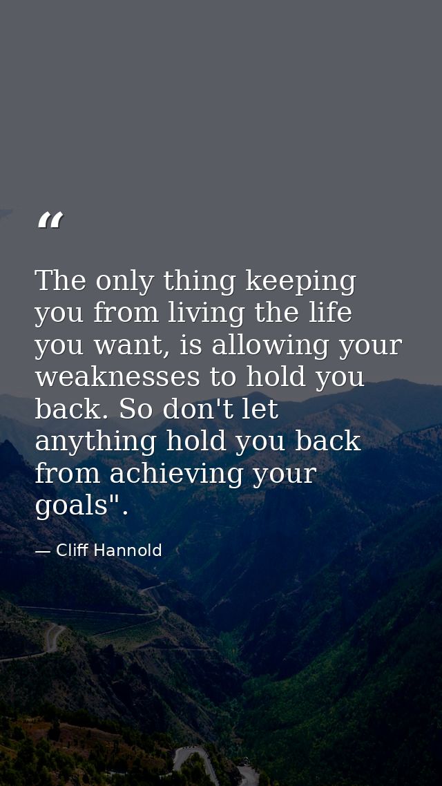 The only thing keeping you from living the life you want, is allowing your weaknesses to hold you back. So don't let any — Cliff Hannold