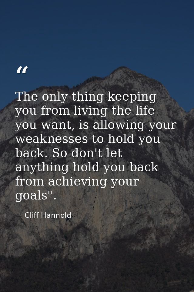 The only thing keeping you from living the life you want, is allowing your weaknesses to hold you back. So don't let any — Cliff Hannold