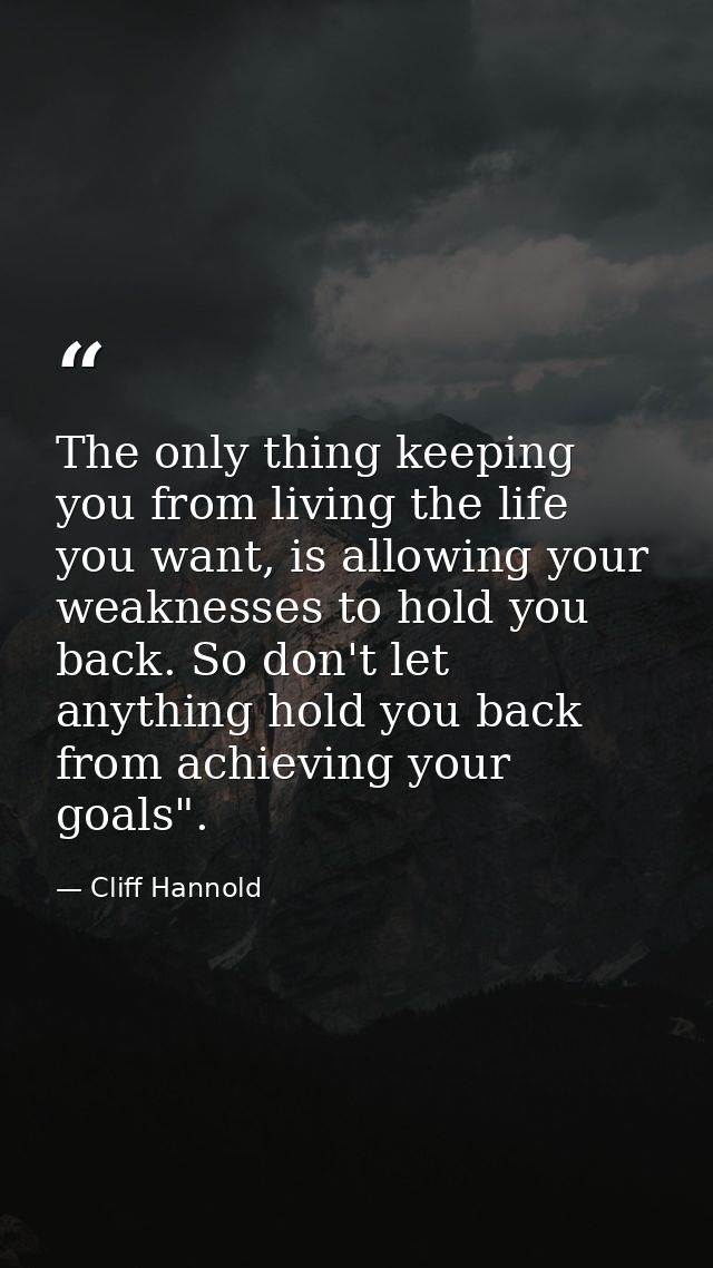 The only thing keeping you from living the life you want, is allowing your weaknesses to hold you back. So don't let any — Cliff Hannold