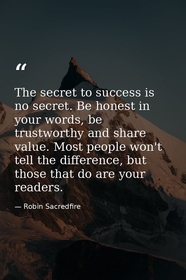 The secret to success is no secret. Be honest in your words, be trustworthy and share value. Most people won't tell the  — Robin Sacredfire