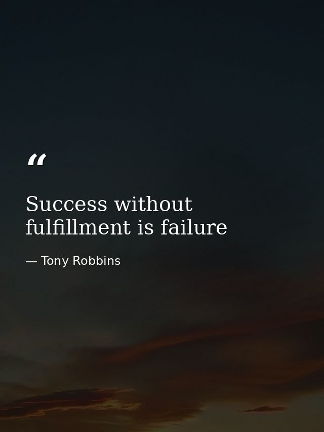 Success without fulfillment is failure — Tony Robbins