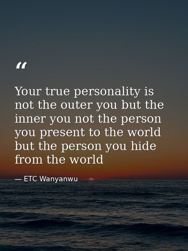 Your true personality is not the outer you but the inner you not the person you present to the world but the person you  — ETC Wanyanwu