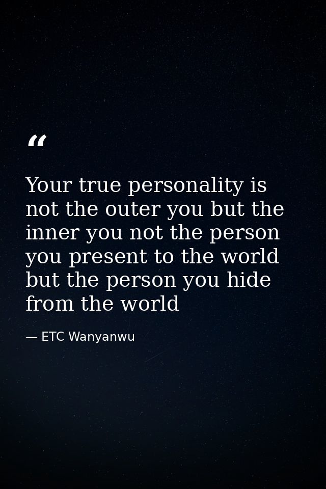 Your true personality is not the outer you but the inner you not the person you present to the world but the person you  — ETC Wanyanwu