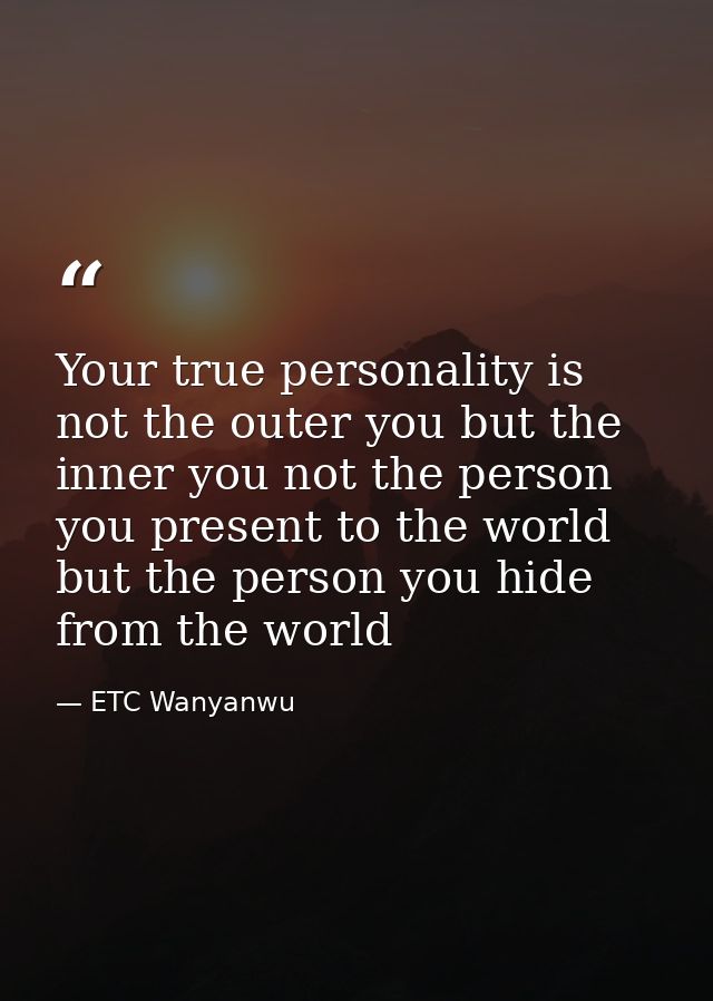 Your true personality is not the outer you but the inner you not the person you present to the world but the person you  — ETC Wanyanwu