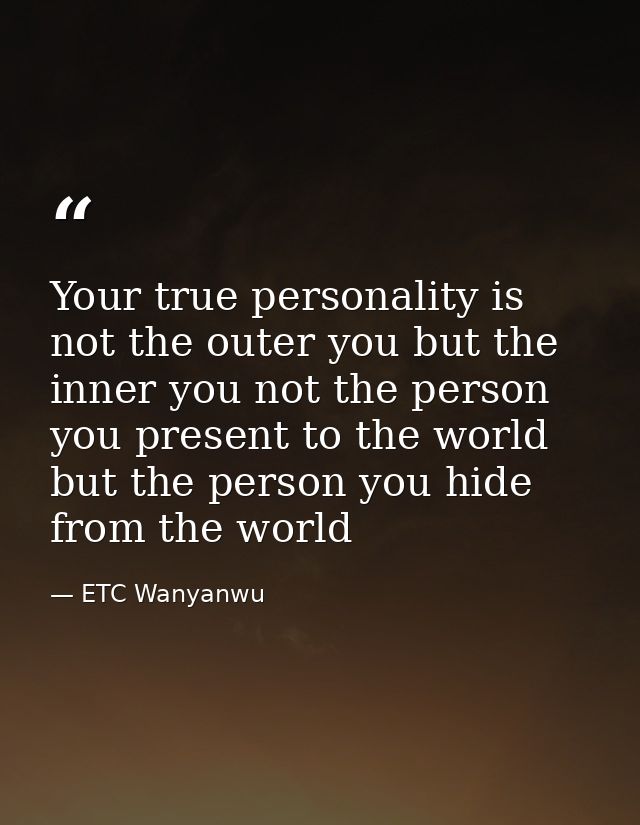 Your true personality is not the outer you but the inner you not the person you present to the world but the person you  — ETC Wanyanwu