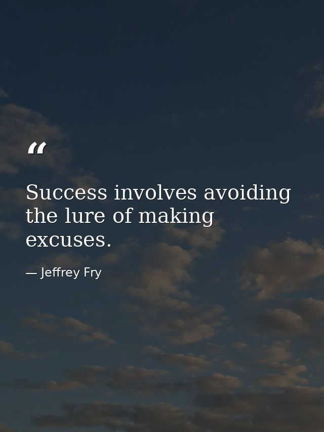 Success involves avoiding the lure of making excuses. — Jeffrey Fry