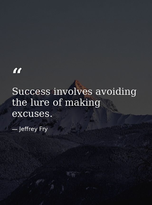Success involves avoiding the lure of making excuses. — Jeffrey Fry