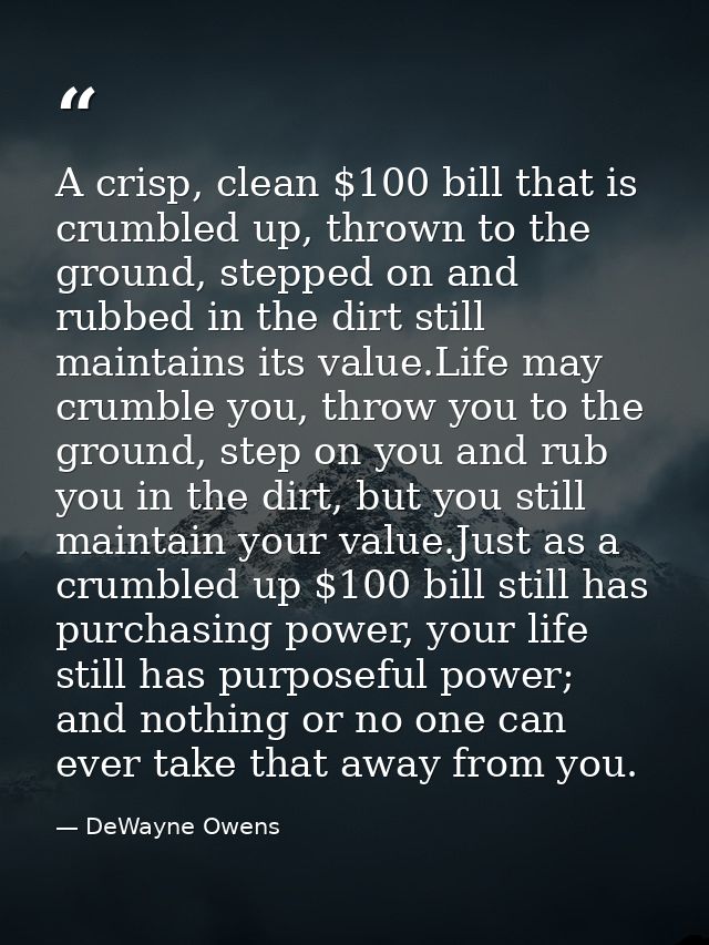 A crisp, clean $100 bill that is crumbled up, thrown to the ground, stepped on and rubbed in the dirt still maintains it — DeWayne Owens