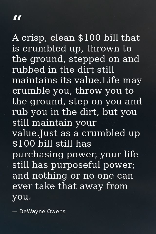 A crisp, clean $100 bill that is crumbled up, thrown to the ground, stepped on and rubbed in the dirt still maintains it — DeWayne Owens