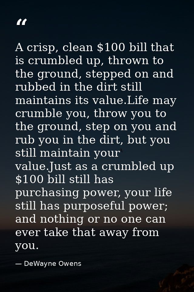 A crisp, clean $100 bill that is crumbled up, thrown to the ground, stepped on and rubbed in the dirt still maintains it — DeWayne Owens