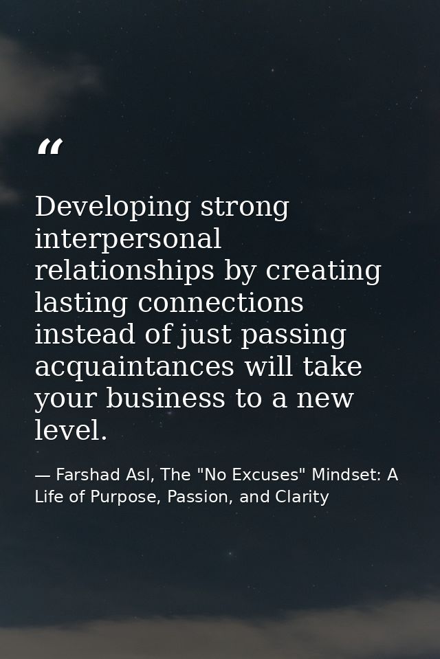 Developing strong interpersonal relationships by creating lasting connections instead of just passing acquaintances will — Farshad Asl, The "No Excuses" Mindset: A Life of Purpose, Passion, and Clarity