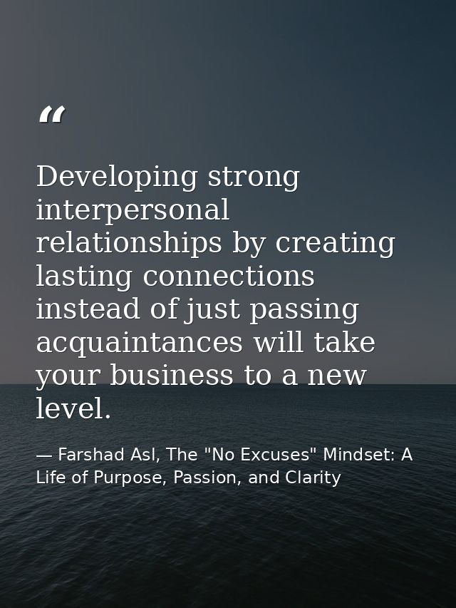Developing strong interpersonal relationships by creating lasting connections instead of just passing acquaintances will — Farshad Asl, The "No Excuses" Mindset: A Life of Purpose, Passion, and Clarity