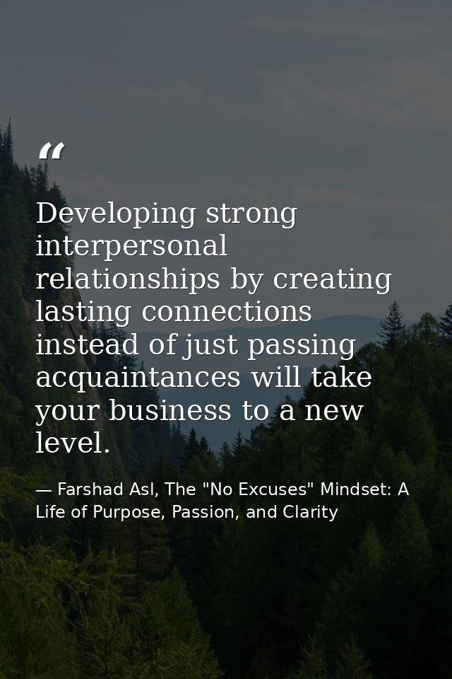 Developing strong interpersonal relationships by creating lasting connections instead of just passing acquaintances will — Farshad Asl, The "No Excuses" Mindset: A Life of Purpose, Passion, and Clarity