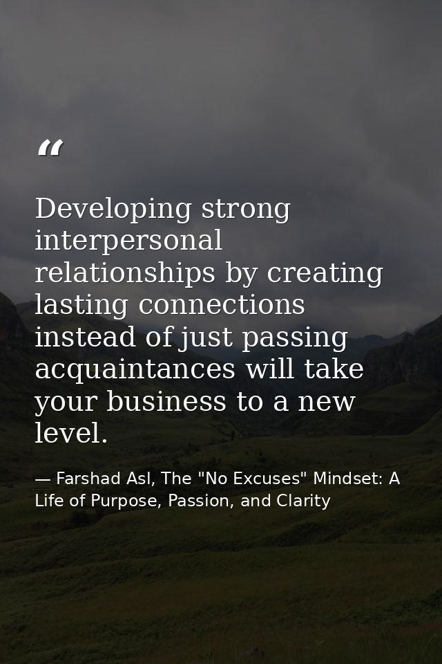 Developing strong interpersonal relationships by creating lasting connections instead of just passing acquaintances will — Farshad Asl, The "No Excuses" Mindset: A Life of Purpose, Passion, and Clarity