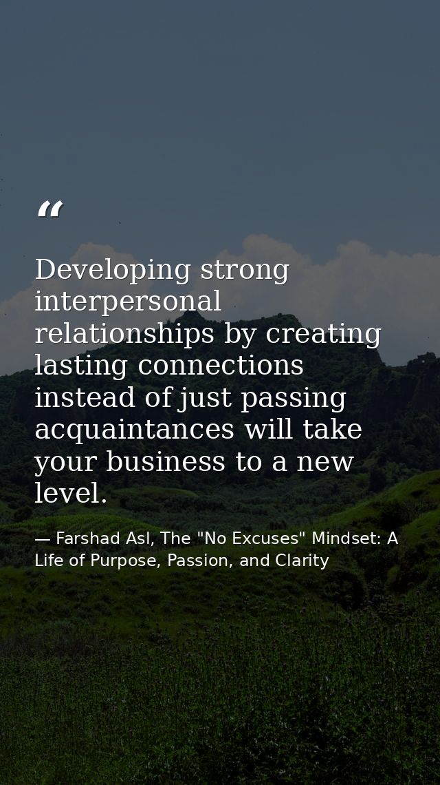 Developing strong interpersonal relationships by creating lasting connections instead of just passing acquaintances will — Farshad Asl, The "No Excuses" Mindset: A Life of Purpose, Passion, and Clarity