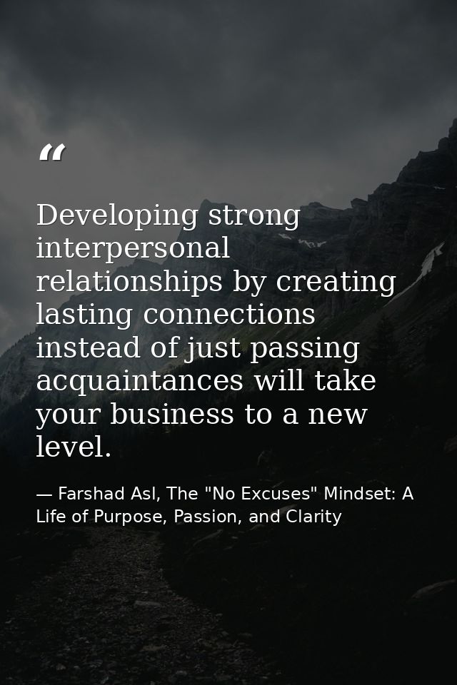 Developing strong interpersonal relationships by creating lasting connections instead of just passing acquaintances will — Farshad Asl, The "No Excuses" Mindset: A Life of Purpose, Passion, and Clarity