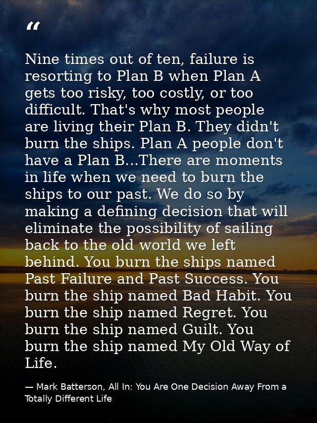 Nine times out of ten, failure is resorting to Plan B when Plan A gets too risky, too costly, or too difficult. That's w — Mark Batterson, All In: You Are One Decision Away From a Totally Different Life