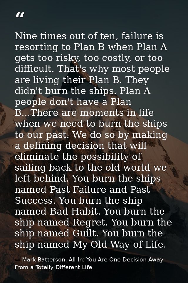 Nine times out of ten, failure is resorting to Plan B when Plan A gets too risky, too costly, or too difficult. That's w — Mark Batterson, All In: You Are One Decision Away From a Totally Different Life