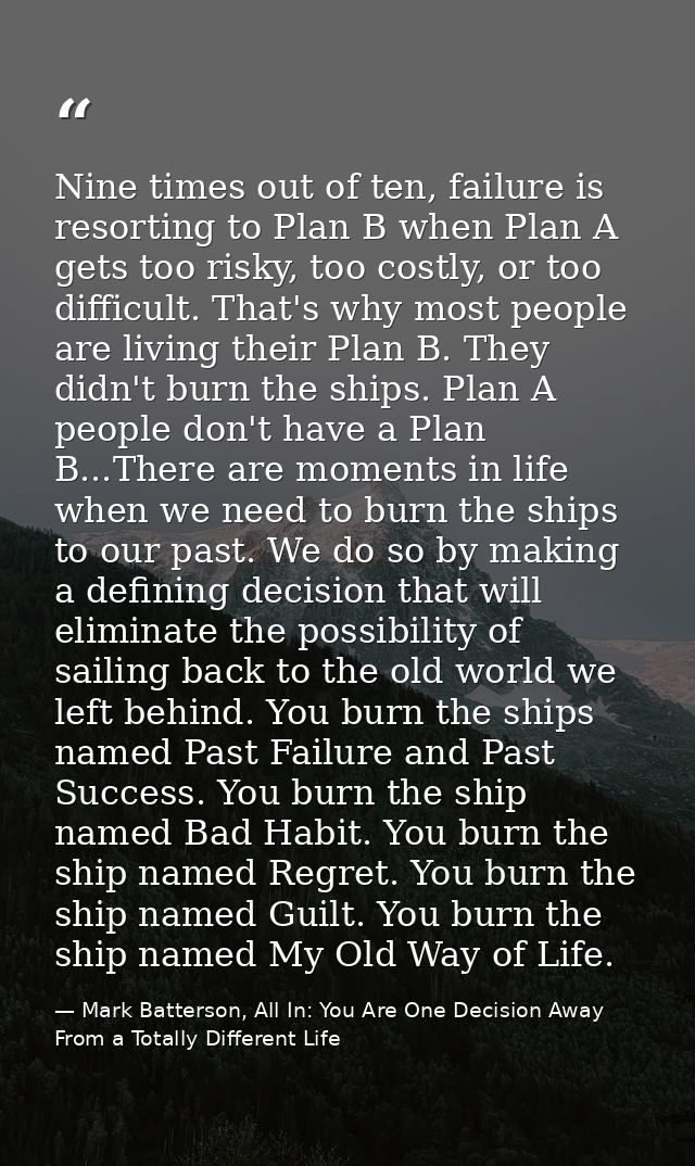 Nine times out of ten, failure is resorting to Plan B when Plan A gets too risky, too costly, or too difficult. That's w — Mark Batterson, All In: You Are One Decision Away From a Totally Different Life