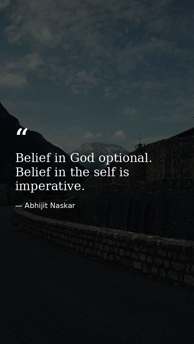 Belief in God optional. Belief in the self is imperative. — Abhijit Naskar