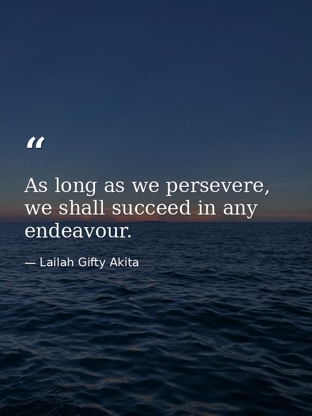 As long as we persevere, we shall succeed in any endeavour. — Lailah Gifty Akita