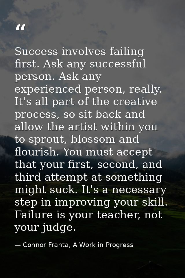 Success involves failing first. Ask any successful person. Ask any experienced person, really. It's all part of the crea — Connor Franta, A Work in Progress