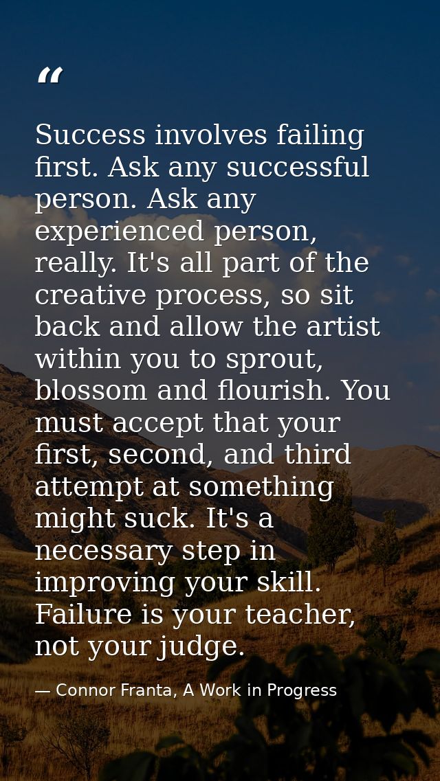 Success involves failing first. Ask any successful person. Ask any experienced person, really. It's all part of the crea — Connor Franta, A Work in Progress