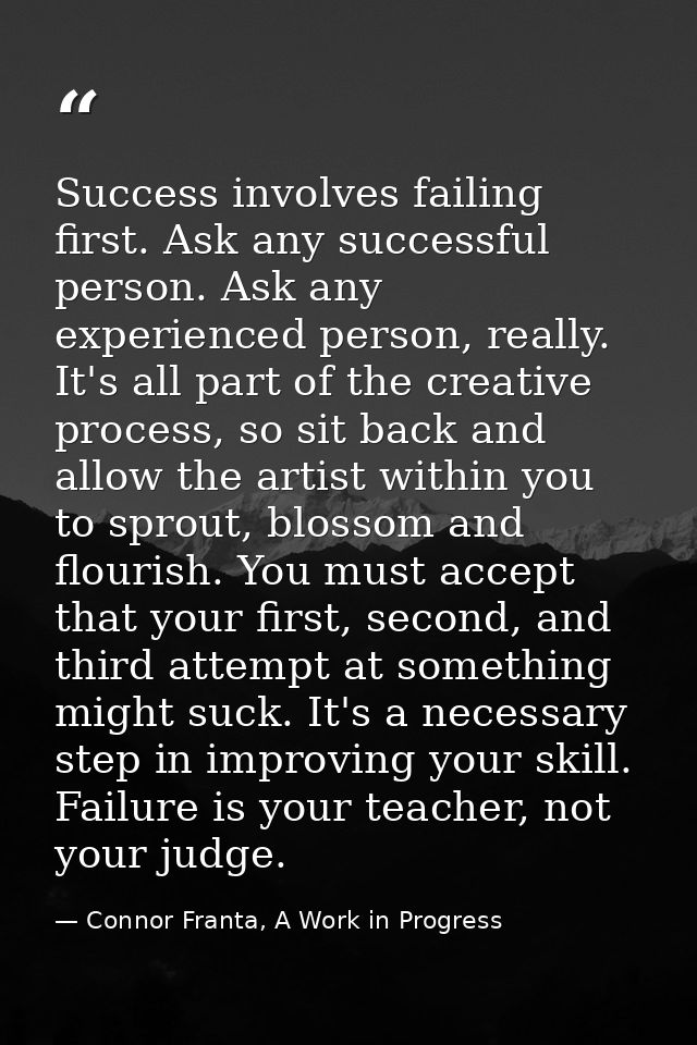 Success involves failing first. Ask any successful person. Ask any experienced person, really. It's all part of the crea — Connor Franta, A Work in Progress