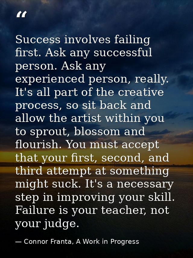 Success involves failing first. Ask any successful person. Ask any experienced person, really. It's all part of the crea — Connor Franta, A Work in Progress