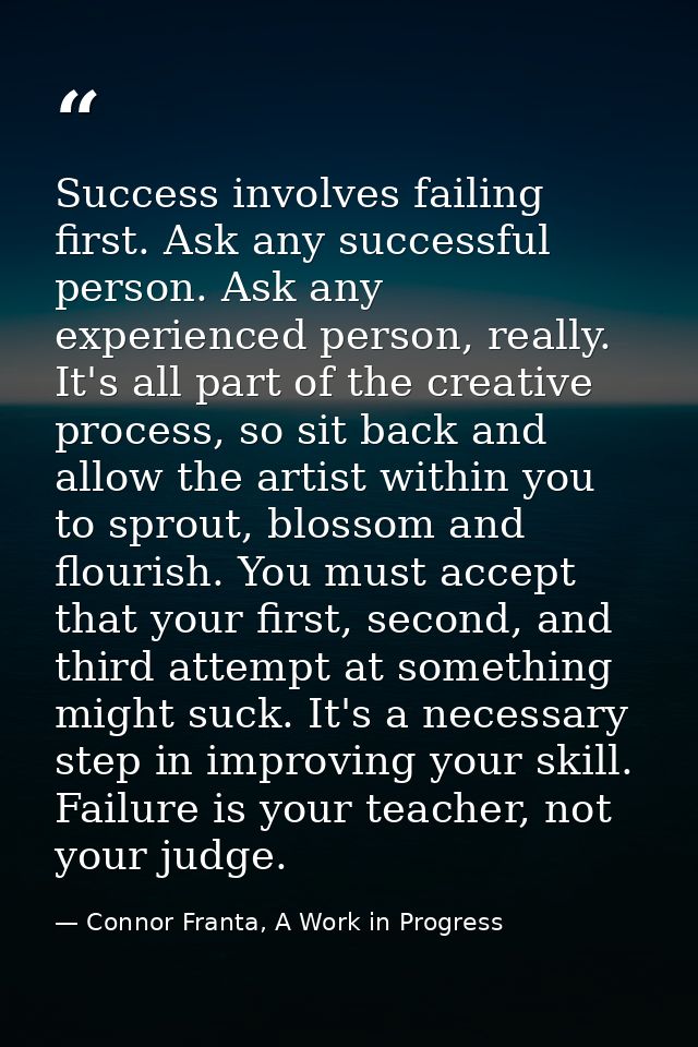 Success involves failing first. Ask any successful person. Ask any experienced person, really. It's all part of the crea — Connor Franta, A Work in Progress