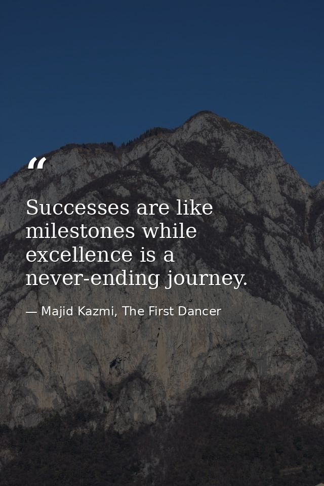Successes are like milestones while excellence is a never-ending journey. — Majid Kazmi, The First Dancer