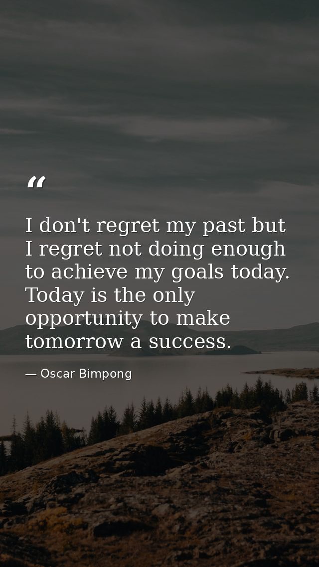 I don't regret my past but I regret not doing enough to achieve my goals today. Today is the only opportunity to make to — Oscar Bimpong
