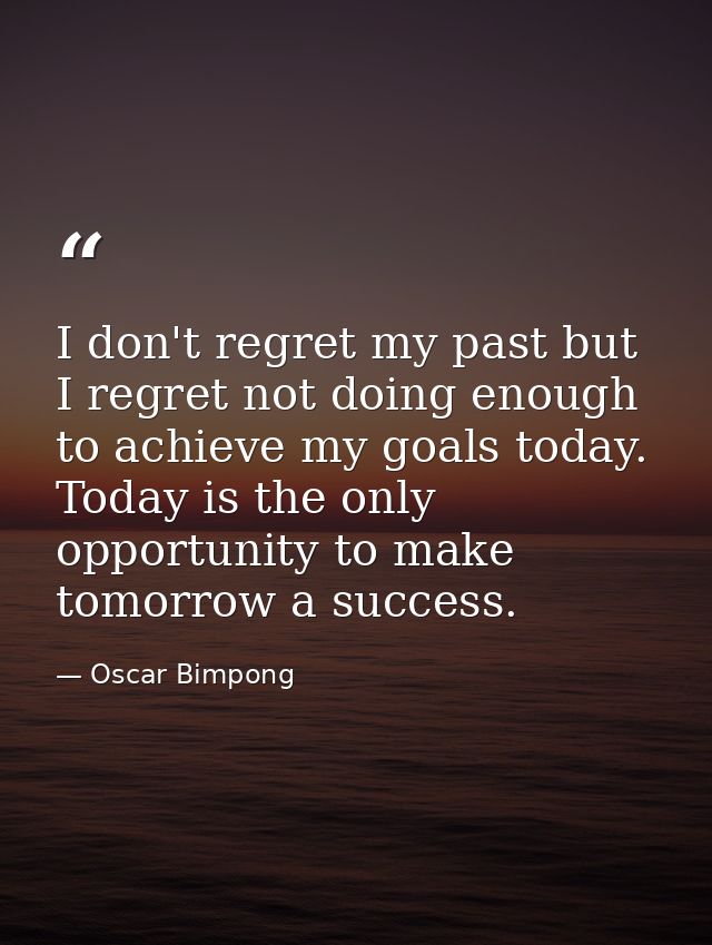 I don't regret my past but I regret not doing enough to achieve my goals today. Today is the only opportunity to make to — Oscar Bimpong