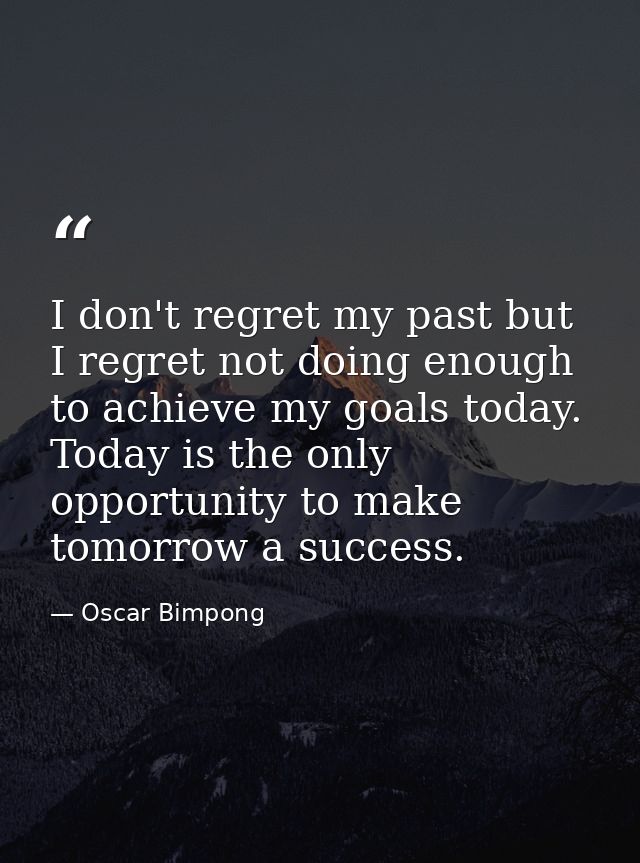 I don't regret my past but I regret not doing enough to achieve my goals today. Today is the only opportunity to make to — Oscar Bimpong