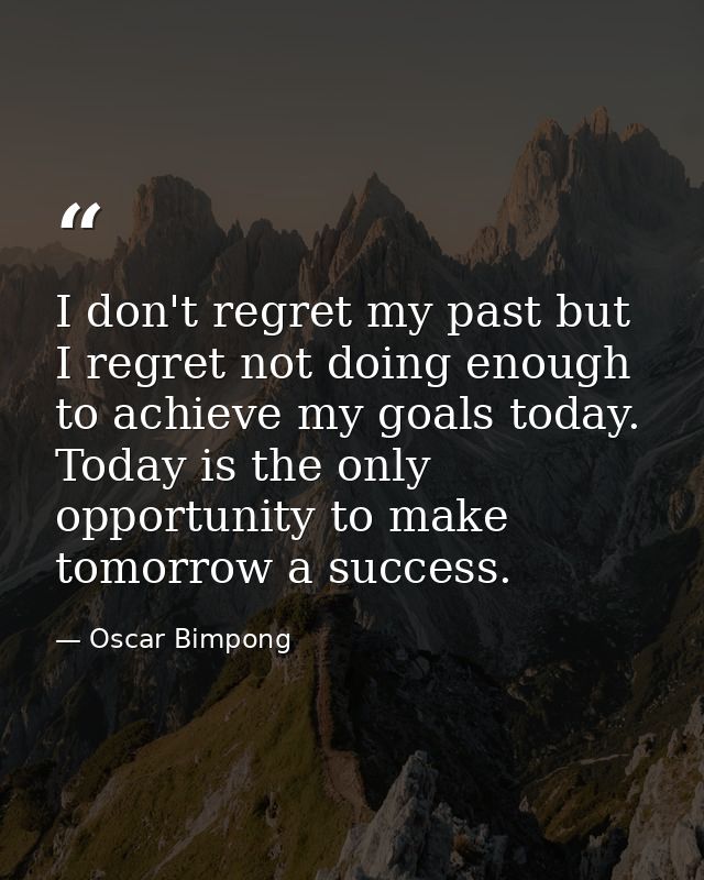 I don't regret my past but I regret not doing enough to achieve my goals today. Today is the only opportunity to make to — Oscar Bimpong