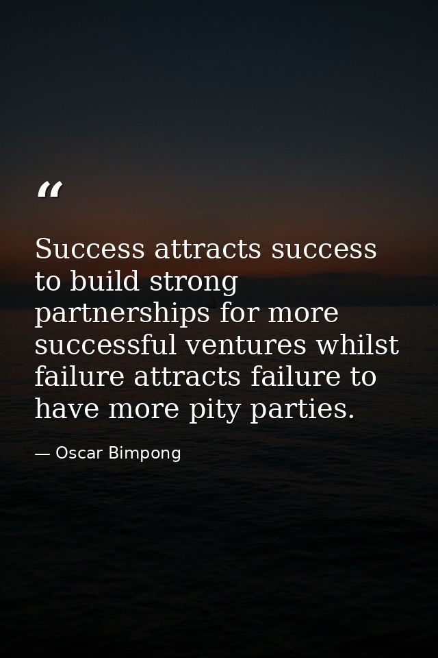 Success attracts success to build strong partnerships for more successful ventures whilst failure attracts failure to ha — Oscar Bimpong