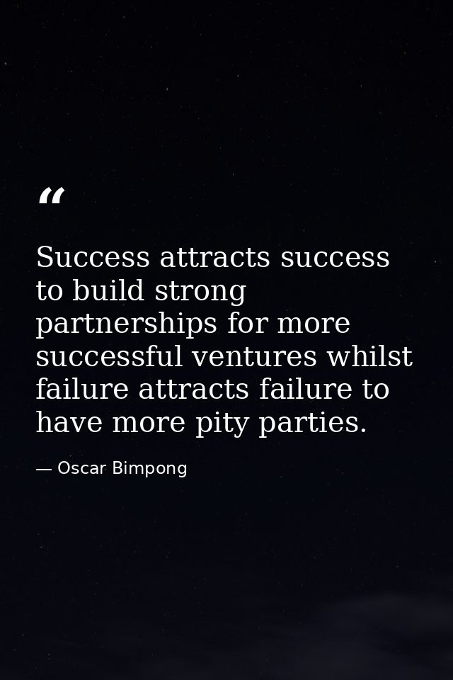 Success attracts success to build strong partnerships for more successful ventures whilst failure attracts failure to ha — Oscar Bimpong