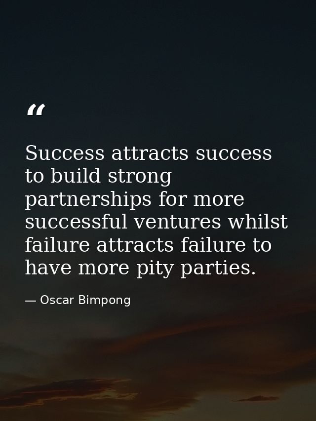 Success attracts success to build strong partnerships for more successful ventures whilst failure attracts failure to ha — Oscar Bimpong