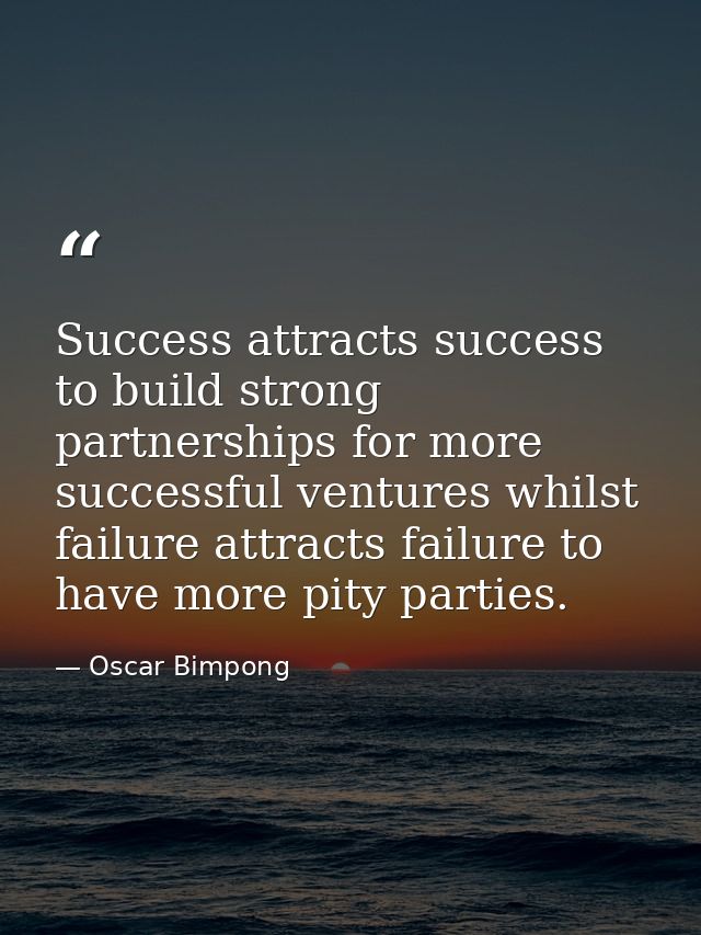 Success attracts success to build strong partnerships for more successful ventures whilst failure attracts failure to ha — Oscar Bimpong