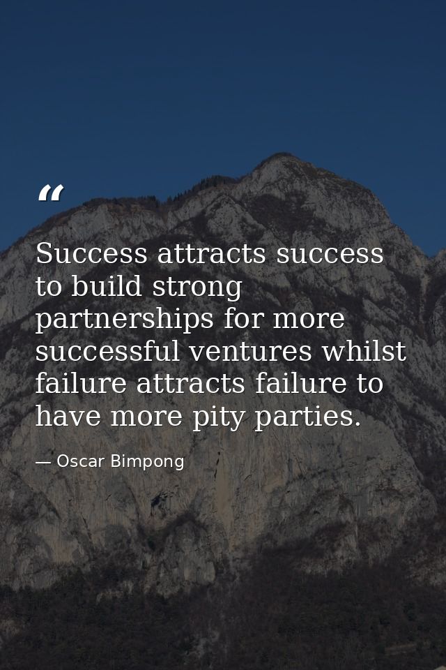 Success attracts success to build strong partnerships for more successful ventures whilst failure attracts failure to ha — Oscar Bimpong