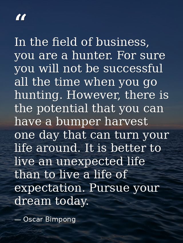 In the field of business, you are a hunter. For sure you will not be successful all the time when you go hunting. Howeve — Oscar Bimpong