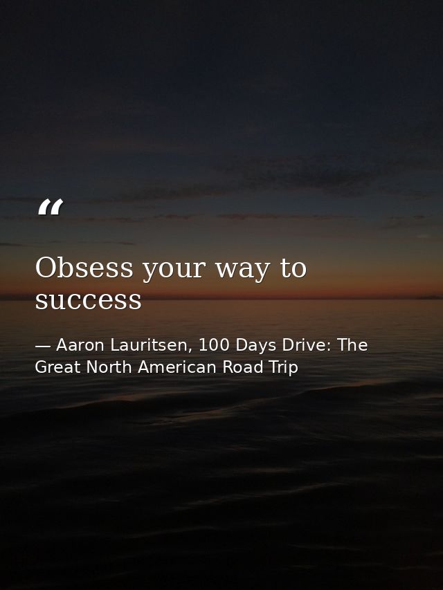 Obsess your way to success — Aaron Lauritsen, 100 Days Drive: The Great North American Road Trip