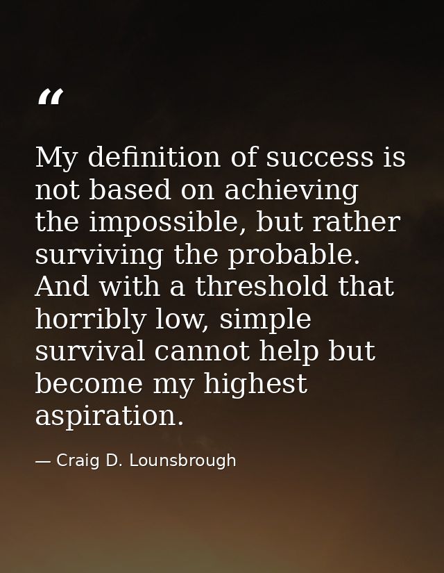 My definition of success is not based on achieving the impossible, but rather surviving the probable. And with a thresho — Craig D. Lounsbrough