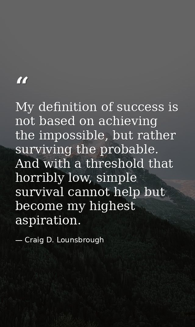 My definition of success is not based on achieving the impossible, but rather surviving the probable. And with a thresho — Craig D. Lounsbrough